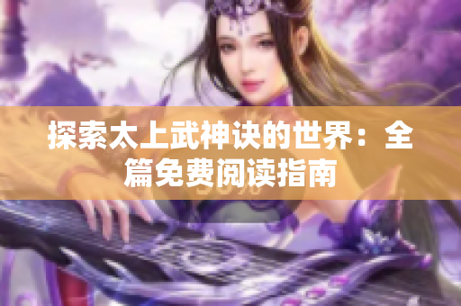 探索太上武神诀的世界：全篇免费阅读指南