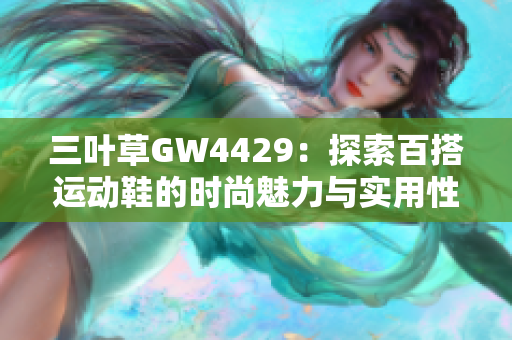 三叶草GW4429：探索百搭运动鞋的时尚魅力与实用性