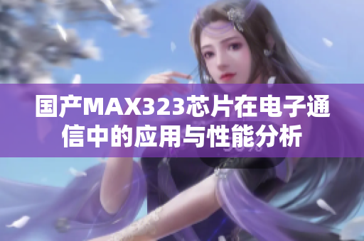 国产MAX323芯片在电子通信中的应用与性能分析