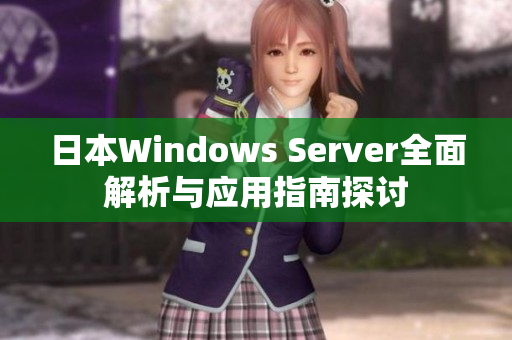 日本Windows Server全面解析与应用指南探讨