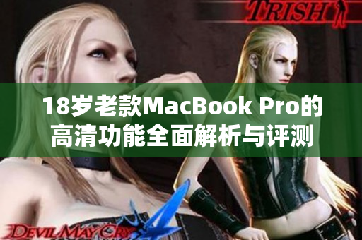 18岁老款MacBook Pro的高清功能全面解析与评测