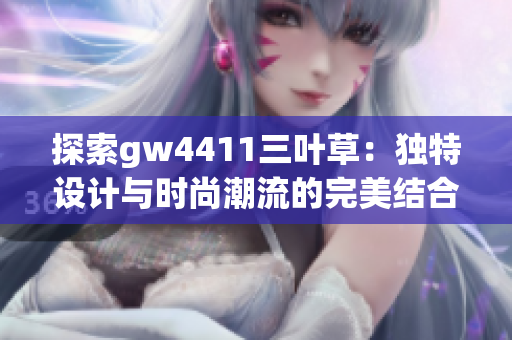 探索gw4411三叶草：独特设计与时尚潮流的完美结合