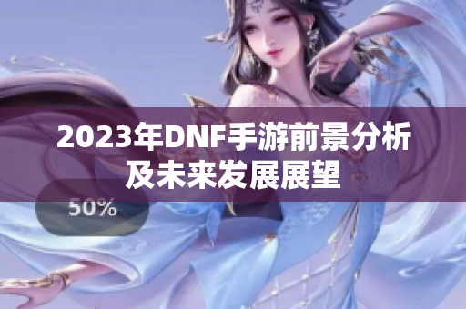 2023年DNF手游前景分析及未来发展展望