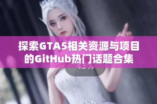 探索GTA5相关资源与项目的GitHub热门话题合集