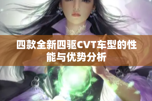 四款全新四驱CVT车型的性能与优势分析