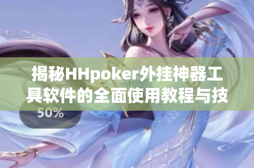 揭秘HHpoker外挂神器工具软件的全面使用教程与技巧