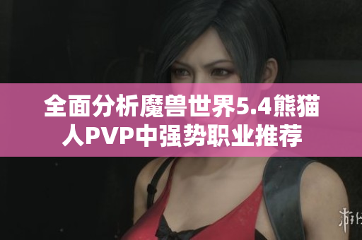 全面分析魔兽世界5.4熊猫人PVP中强势职业推荐