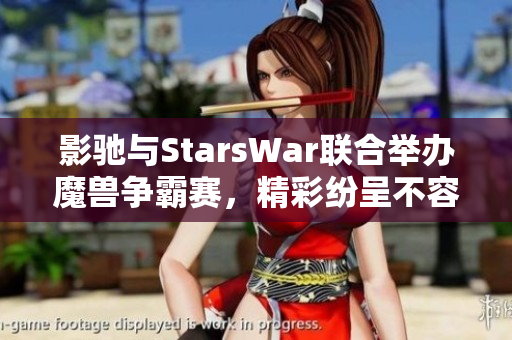 影驰与StarsWar联合举办魔兽争霸赛，精彩纷呈不容错过