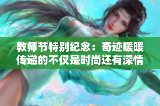 教师节特别纪念：奇迹暖暖传递的不仅是时尚还有深情祝福