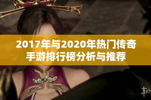 2017年与2020年热门传奇手游排行榜分析与推荐