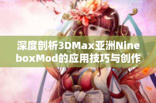 深度剖析3DMax亚洲NineboxMod的应用技巧与创作流程