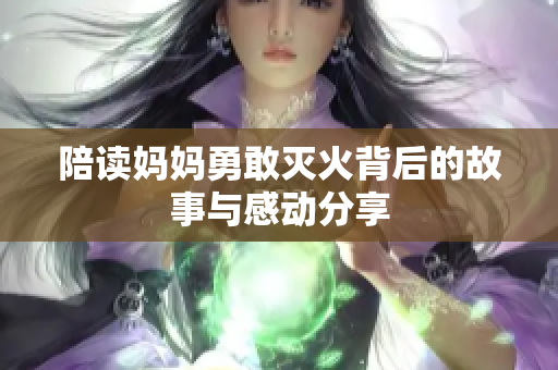 陪读妈妈勇敢灭火背后的故事与感动分享