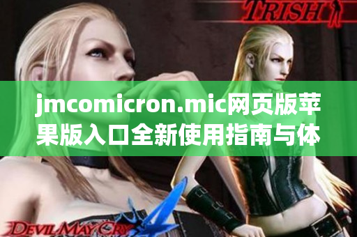 jmcomicron.mic网页版苹果版入口全新使用指南与体验分享