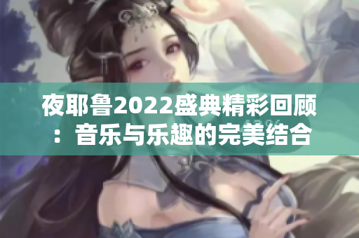 夜耶鲁2022盛典精彩回顾：音乐与乐趣的完美结合