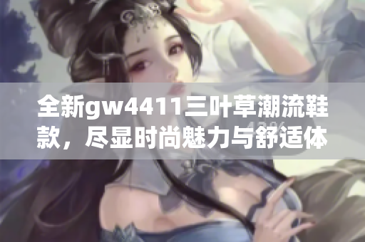 全新gw4411三叶草潮流鞋款，尽显时尚魅力与舒适体验