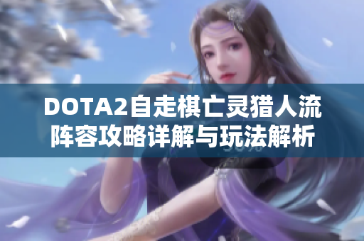 DOTA2自走棋亡灵猎人流阵容攻略详解与玩法解析