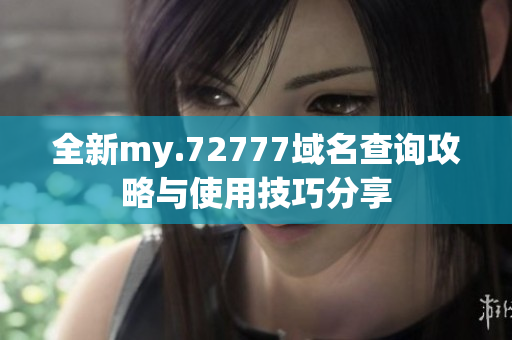 全新my.72777域名查询攻略与使用技巧分享