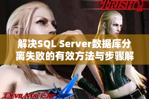 解决SQL Server数据库分离失败的有效方法与步骤解析