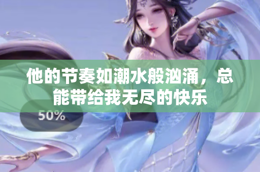 他的节奏如潮水般汹涌，总能带给我无尽的快乐