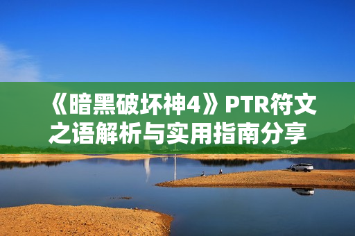 《暗黑破坏神4》PTR符文之语解析与实用指南分享