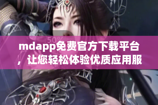 mdapp免费官方下载平台，让您轻松体验优质应用服务