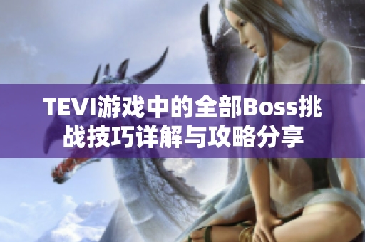 TEVI游戏中的全部Boss挑战技巧详解与攻略分享