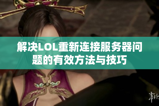 解决LOL重新连接服务器问题的有效方法与技巧