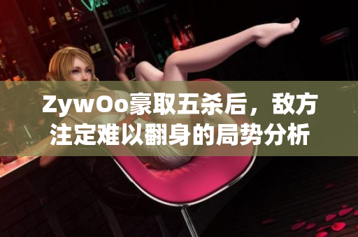 ZywOo豪取五杀后，敌方注定难以翻身的局势分析