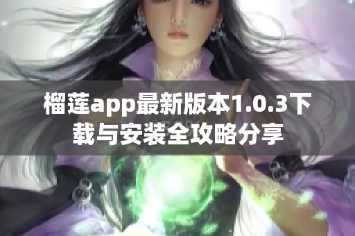 榴莲app最新版本1.0.3下载与安装全攻略分享