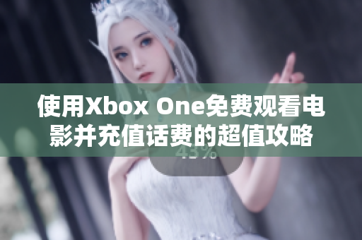 使用Xbox One免费观看电影并充值话费的超值攻略