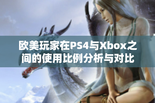 欧美玩家在PS4与Xbox之间的使用比例分析与对比