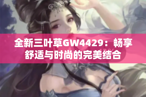 全新三叶草GW4429：畅享舒适与时尚的完美结合