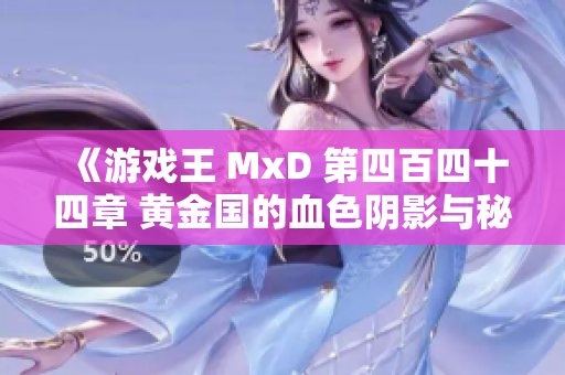 《游戏王 MxD 第四百四十四章 黄金国的血色阴影与秘密》