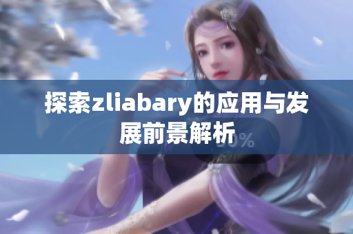 探索zliabary的应用与发展前景解析