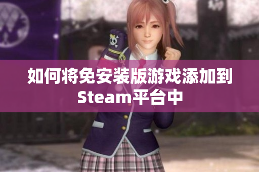 如何将免安装版游戏添加到Steam平台中