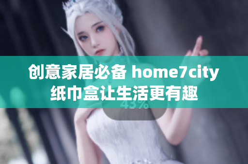 创意家居必备 home7city纸巾盒让生活更有趣