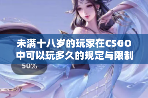 未满十八岁的玩家在CSGO中可以玩多久的规定与限制探讨