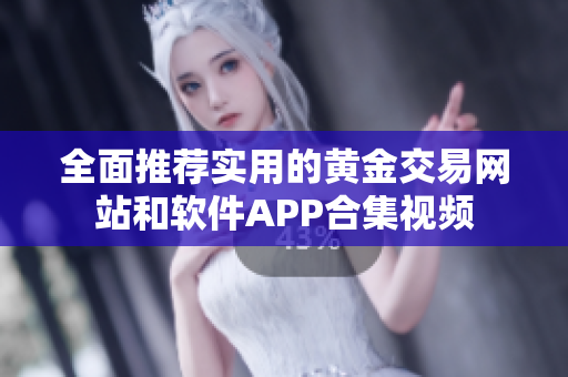 全面推荐实用的黄金交易网站和软件APP合集视频