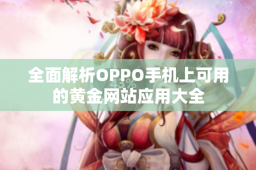 全面解析OPPO手机上可用的黄金网站应用大全