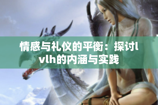 情感与礼仪的平衡：探讨lvlh的内涵与实践