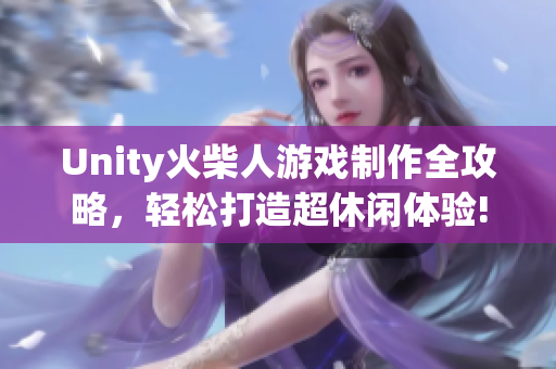 Unity火柴人游戏制作全攻略，轻松打造超休闲体验!