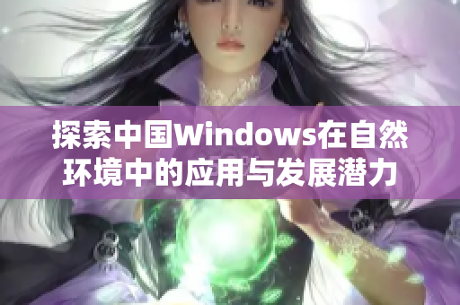 探索中国Windows在自然环境中的应用与发展潜力