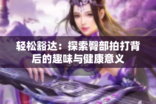 轻松豁达：探索臀部拍打背后的趣味与健康意义