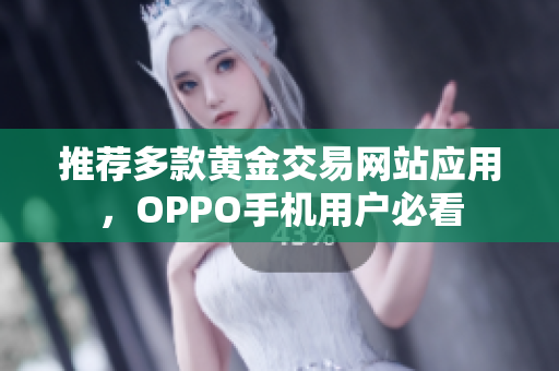 推荐多款黄金交易网站应用，OPPO手机用户必看