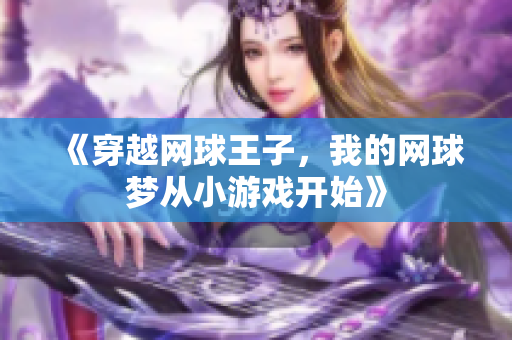 《穿越网球王子，我的网球梦从小游戏开始》