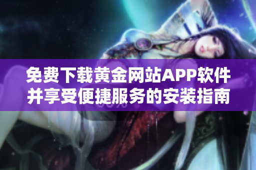 免费下载黄金网站APP软件并享受便捷服务的安装指南