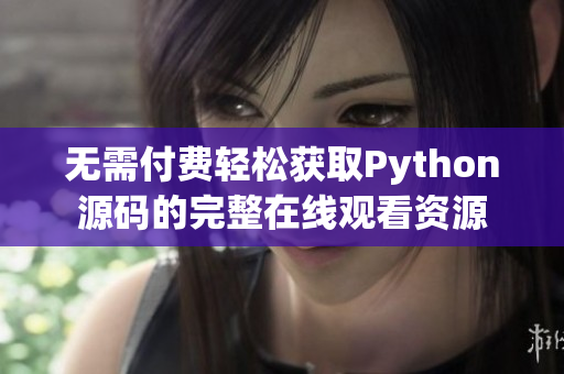 无需付费轻松获取Python源码的完整在线观看资源