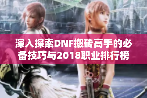 深入探索DNF搬砖高手的必备技巧与2018职业排行榜全解析