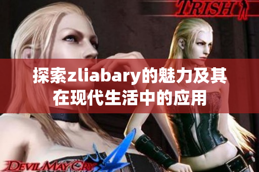 探索zliabary的魅力及其在现代生活中的应用