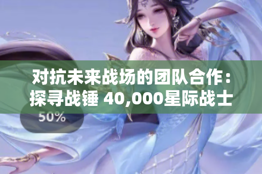 对抗未来战场的团队合作：探寻战锤 40,000星际战士 2的守望先锋魅力